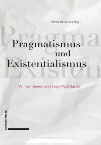 Alfred Betschart (Hg.) — Pragmatismus und Existentialismus; William James und Jean-Paul Sartre