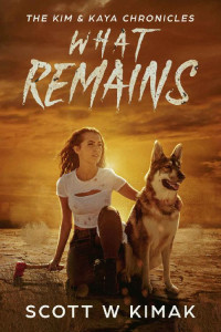 Scott W Kimak — What Remains: A Young Adult Coming of Age Post-Apocalyptic Survival Thriller: The Kim and Kaya Chronicles