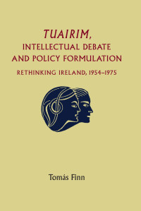 Tomas Finn — Tuairim, intellectual debate and policy formulation: Rethinking Ireland, 1954–75