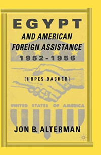 Jon B. Alterman [Alterman, Jon B.] — Egypt and American Foreign Assistance 1952-1956: Hopes Dashed