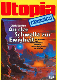 Darlton, Clark — [Utopia Classics 32] • An der Schwelle zur Ewigkeit