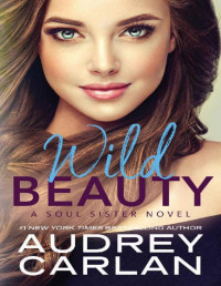 Audrey Carlan [Carlan, Audrey] — Wild Beauty (A Soul Sister Novel)