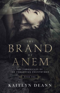 Kaitlyn Deann — The Brand of Anem (The Chronicles of the Forgotten Countrymen Book 1)