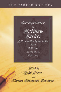 Matthew Parker;John Bruce;Thomas T. Perowne; — Correspondence of Matthew Parker, Archbishop of Canterbury