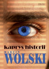 Marcin Wolski — Marcin Wolski - Trylogia optymistyczna 03 - Kaprys historii