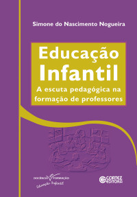 Simone do Nascimento Nogueira — Educaçãoo Infantil - A escuta pedagógica na formação de professores