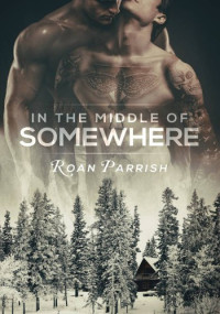Roan Parrish — In the Middle of Somewhere - Middle of Somewhere -Book 1