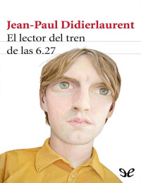 Jean-Paul Didierlaurent — El lector del tren de las 6.27