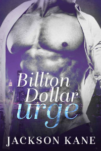 Jackson Kane — Billion Dollar Urge: A Billionaire Romance