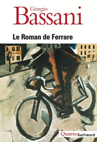 Giorgio Bassani — Le roman de Ferrare : I. Dans les murs II. Les Lunettes d'or III. Le Jardin des Finzi-Contini IV. Derrière la porte V. Le Héron VI. L'Odeur du foin