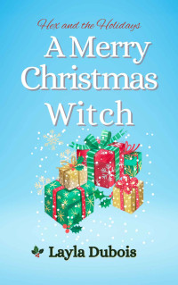 Layla Dubois — A Merry Christmas Witch (Hex and the Holidays Book 3)