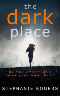 Stephanie Rogers — The Dark Place: A twisty and gripping psychological thriller