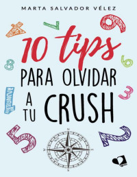 Marta Salvador Vélez — 10 tips para olvidar a tu crush (Spanish Edition)