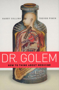 Harry Collins & Trevor Pinch — Dr. Golem : How to Think About Medicine