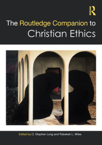 D. Stephen Long;Rebekah L. Miles; — The Routledge Companion to Christian Ethics