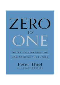 Peter Thiel & Blake Masters — Zero to One: Notes on Startups, or How to Build the Future