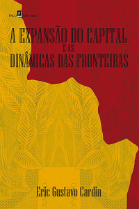 Eric Gustavo Cardin; — A expanso do capital e as dinmicas das fronteiras