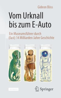 Gideon Böss — Vom Urknall Bis Zum E-Auto: Ein Museumsführer durch (fast) 14 Milliarden Jahre Geschichte