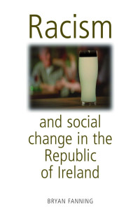 Bryan Fanning — Racism and social change in the Republic of Ireland: Second edition