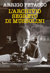 Arrigo Petacco — L'archivio segreto di Mussolini (Italian Edition)