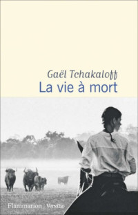 Gaël Tchakaloff — La vie à mort