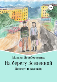 Максим Левобережных — На берегу Вселенной