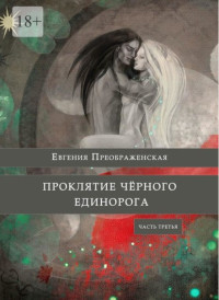 Евгения Преображенская — Проклятие черного единорога. Часть третья