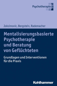 Ljiljana Joksimovic & Veronika Bergstein & Jörg Rademacher — Mentalisierungsbasierte Psychotherapie und Beratung von Geflüchteten