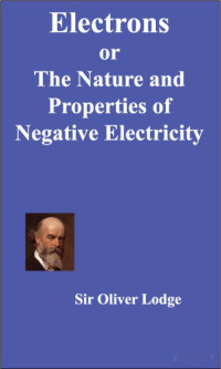 Oliver Lodge — Electrons or The Nature and Properties of Negative Electricity