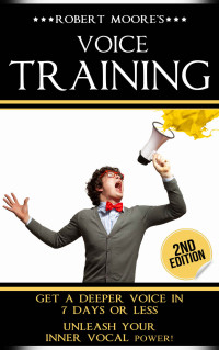 Robert Moore — Voice Training: Get A Deeper Voice In 7 Days Or Less - Unleash Your Inner Vocal Power! (Voice training, Vocal exercises, Become a leader, Voices, Body ... Body language training, Voice exercises)