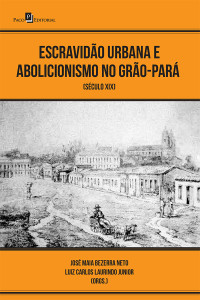 Luiz Carlos Laurindo Junior;Pedro Monteiro Neves; — Escravido urbana e abolicionismo no Gro-Par