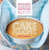 Ruth Clemens — The Pink Whisk Brilliant Baking Step-by-Step Cake Making