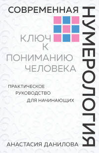 Анастасия Алексеевна Данилова — Современная нумерология. Ключ к пониманию человека