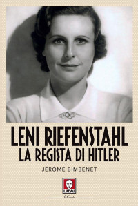Jérôme Bimbenet [Bimbenet, Jérôme] — Leni Riefenstahl: La regista di Hitler