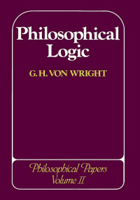 G. H. von Wright — Philosophical Logic: Philosophical Papers