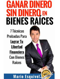 Mario Esquivel — GANAR DINERO SIN DINERO EN BIENES RAÍCES (Spanish Edition)