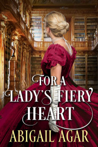 Abigail Agar — For a Lady's Fiery Heart: A Historical Regency Romance Novel