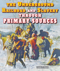 Carin T. Ford [Ford, Carin T.] — The Underground Railroad and Slavery Through Primary Sources