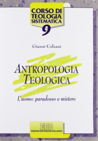 Gianni Colzani — Antropologia Teologica. L'uomo:paradosso e mistero