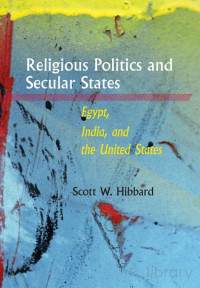 Scott W. Hibbard — Religious Politics and Secular States: Egypt, India, and the United States