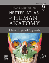 Frank H. Netter MD — Netter Atlas of Human Anatomy: Classic Regional Approach 8e