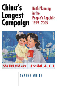 Tyrene White — China's Longest Campaign: Birth Planning in the People's Republic, 1949–2005