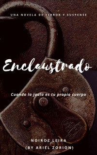 Ariel Zorion & NOIROZ LEIRA — ENCLAUSTRADO: Cuando la jaula es tu propio cuerpo: UNA NOVELA DE TERROR Y SUSPENSE (Spanish Edition)