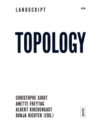 Christophe Girot, Albert Kirchengast, Anette Freytag, Dunja Richter — Landscript 3: Topology