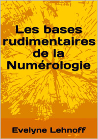 Evelyne Lehnoff — Les bases rudimentaires de la Numérologie (French Edition)