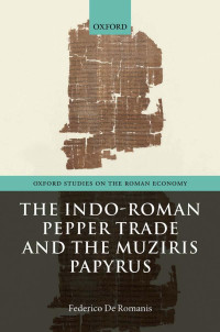 FEDERICO DE ROMANIS — The Indo-Roman Pepper Trade and the Muziris Papyrus