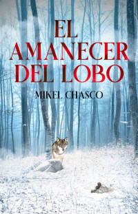 Mikel Chasco — El Amanecer Del Lobo