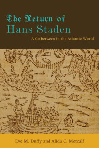 Eve M. Duffy & Alida C. Metcalf — The Return of Hans Staden: A Go-between in the Atlantic World