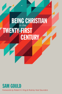 Sam Gould; — Being Christian in the Twenty-First Century