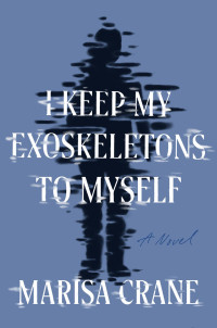 Marisa Crane — I Keep My Exoskeletons to Myself
